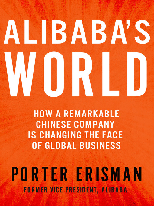Title details for Alibaba's World: How a Remarkable Chinese Company is Changing the Face of Global Business by Porter Erisman - Wait list